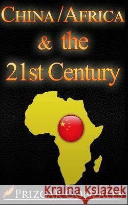 CHINA-AFRICA & the 21st Century Gonzales, Veela 9781482561609 Createspace