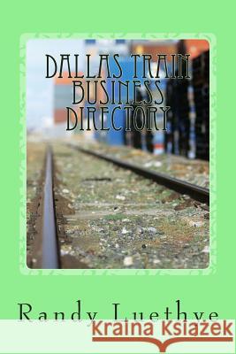 Dallas Train Business Directory Randy Luethye 9781482561845 Createspace