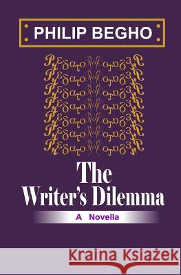 The Writer's Dilemma Philip Begho 9781482561869 Createspace