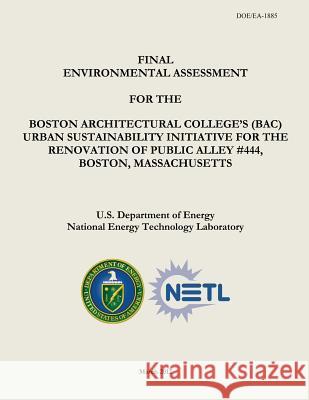 Final Environmental Assessment for the Boston Architectural College's (BAC) Urban Sustainability Initiative for the Renovation of Public Alley #444, B Laboratory, National Energy Technology 9781482562118 Createspace