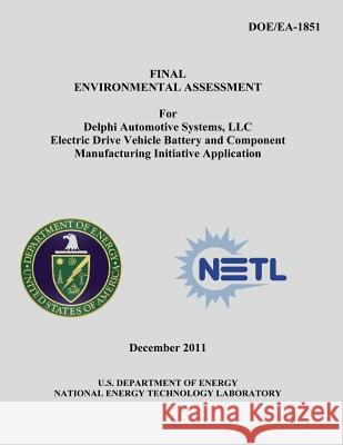 Final Environmental Assessment for Delphi Automotive Systems, LLC Electric Drive Vehicle Battery and Component Manufacturing Initiative Application (D U. S. Department of Energy National Energy Technology Laboratory 9781482562323 Createspace