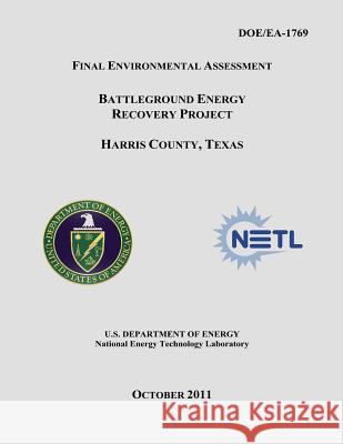 Final Environmental Assessment - Battleground Energy Recovery Project, Harris County, Texas (DOE/EA-1769) Laboratory, National Energy Technology 9781482562590 Createspace