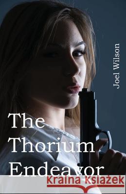 The Thorium Endeavor Joel Wilson 9781482564426 Createspace