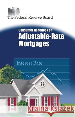 Consumer Handbook on Adjustable-Rate Mortgages The Federal Reserve Board 9781482564624 Createspace