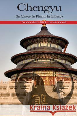 I Chengyu - Italiano - Cinese: Uno strumento indispensabile per chi vuole cogliere l'essenza della millenaria cultura cinese. Casti, Lidia 9781482565447