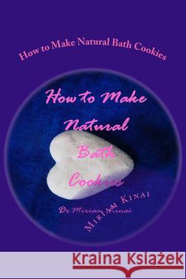How to Make Natural Bath Cookies Dr Miriam Kinai 9781482566246 