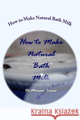 How to Make Natural Bath Milk Dr Miriam Kinai 9781482566444 Createspace