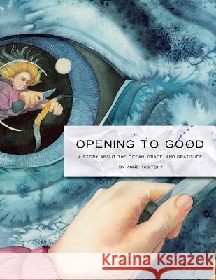 Opening to Good: A Story about The Ocean, Grace, and Gratitude Kubitsky, Anne 9781482566543 Createspace