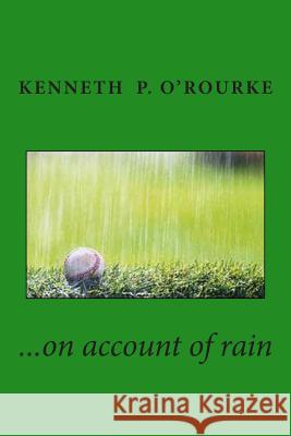 ...on account of rain O'Rourke, Kenneth P. 9781482566659 Createspace