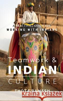 Teamwork & Indian Culture: A Practical Guide for Working with Indians Thota Ramesh 9781482566987