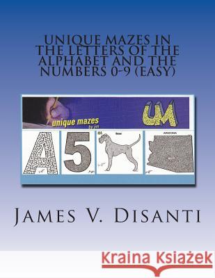 Unique Mazes In the Letters of the Alphabet and the Numbers 0-9 (Easy) Disanti, James V. 9781482568165 Createspace