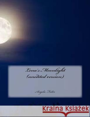 Lena's Moonlight (unedited version) Foster, Angela 9781482568288 Createspace