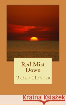 Red Mist Down: Urban Hunter R. M. Atkins 9781482568462 Createspace
