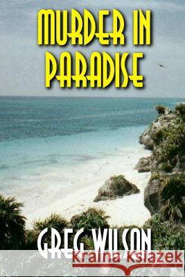 Murder in Paradise Greg Wilson 9781482568912 Createspace