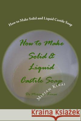 How to Make Solid and Liquid Castile Soap Dr Miriam Kinai 9781482569940 Createspace