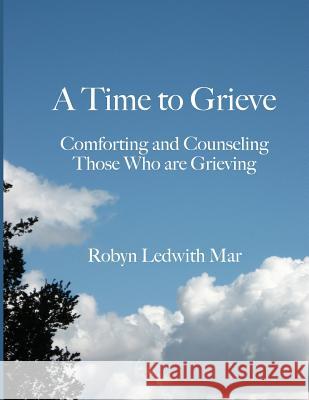 A Time to Grieve: Comforting and Counseling Those Who Are Grieving Robyn Ledwith Mar 9781482570960