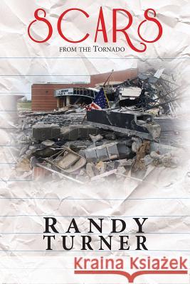 Scars from the Tornado: One Year at Joplin East Middle School Randy Turner 9781482571585