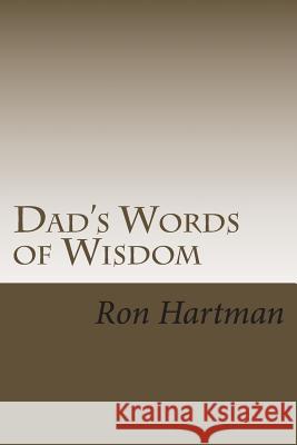 Dad's Words of Wisdom: A Father's Life Philosophies Ron Hartman 9781482571615