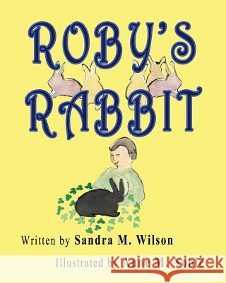 Roby's Rabbit Sandra M. Wilson Anne M. Noble 9781482573275 Createspace