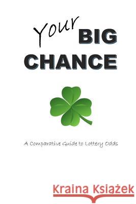 Your Big Chance: A Comparative Guide to Lottery Odds Doug Albright Matthew Blake Young Rosy Albright 9781482574661 Createspace Independent Publishing Platform