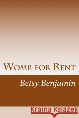 Womb for Rent: Certain Unalienable Rights Betsy Benjamin 9781482575910