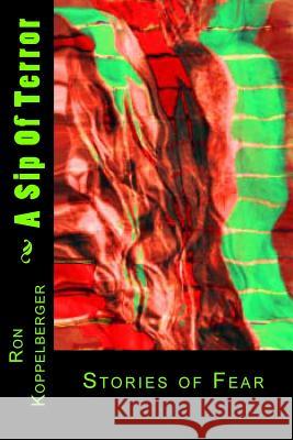 A Sip Of Terror: Stories of Fear Koppelberger Jr, Ron W. 9781482578904 Createspace