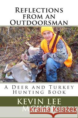 Reflections from an Outdoorsman: A Deer and Turkey Hunting Book Kevin Lee McIver 9781482579321 Createspace