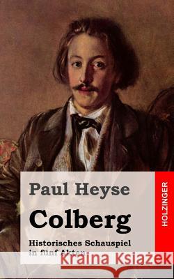 Colberg: Historisches Schauspiel in fünf Akten Heyse, Paul 9781482579512 Createspace