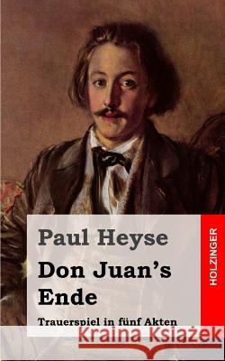 Don Juan's Ende: Trauerspiel in fünf Akten Heyse, Paul 9781482579543 Createspace Independent Publishing Platform