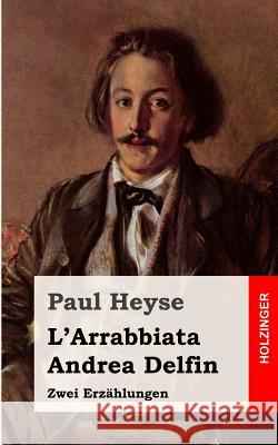 L'Arrabbiata / Andrea Delfin: Zwei Erzählungen Heyse, Paul 9781482579567 Createspace