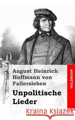 Unpolitische Lieder August Heinrich Hoffma Vo 9781482579659 Createspace