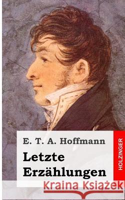 Letzte Erzählungen Hoffmann, E. T. a. 9781482579895 Createspace