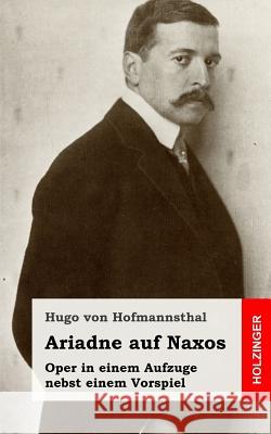 Ariadne auf Naxos: Oper in einem Aufzuge nebst einem Vorspiel Von Hofmannsthal, Hugo 9781482580099 Createspace