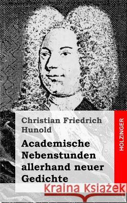 Academische Nebenstunden allerhand neuer Gedichte Hunold, Christian Friedrich 9781482580464 Createspace