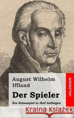 Der Spieler: Ein Schauspiel in fünf Aufzügen Iffland, August Wilhelm 9781482580631 Createspace