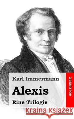 Alexis: Eine Trilogie Karl Immermann 9781482580709 Createspace