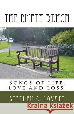 The Empty Bench: Songs of life, love and loss. Lovatt, Stephen C. 9781482581492