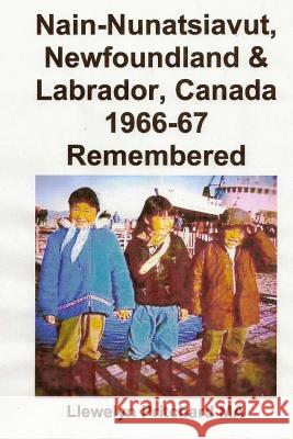 Nain-Nunatsiavut, Newfoundland & Labrador, Canada 1966-67: Remembered Llewelyn Pritchar 9781482582239 Createspace