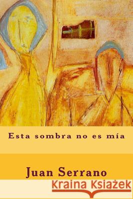 Esta sombra no es mia Serrano, Juan 9781482582888 Createspace