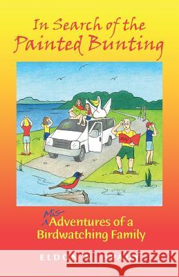 In Search of the Painted Bunting: (Mis) Adventures of a Birdwatching Family Spady, Eldon N. 9781482583397