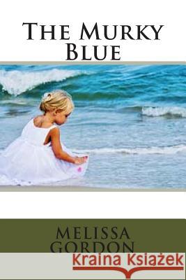 The Murky Blue Melissa Gordon 9781482584141