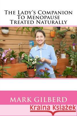 The Lady's Companion To Menopause Treated Naturally Gilberd, Mark 9781482584233 Createspace