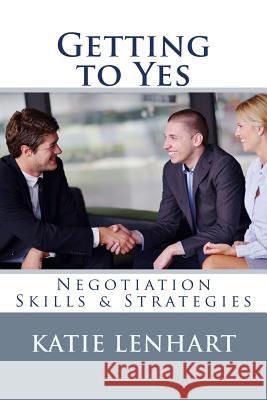 Getting to Yes: Negotiation Skills & Strategies Katie Lenhart 9781482584790 Createspace