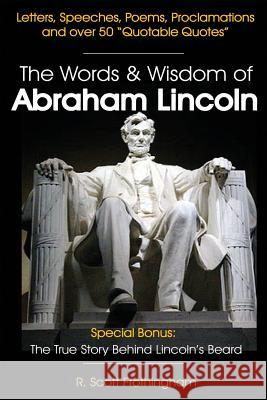 The Words & Wisdom of Abraham Lincoln: Letters and Speeches by President Abe Lincoln R. Scott Frothingham 9781482585131