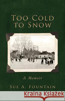 Too Cold to Snow: Memoir Sue a. Fountain 9781482585544 Createspace