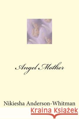 Angel Mother Nikiesha E. Anderson-Whitman 9781482586824 Createspace