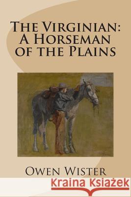 The Virginian: A Horseman of the Plains Owen Wister 9781482588125 Createspace