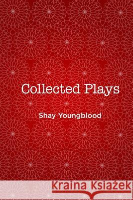 Collected Plays of Shay Youngblood Shay Youngblood 9781482588149 Createspace