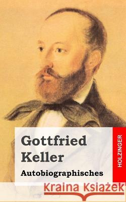Autobiographisches Gottfried Keller 9781482589740 Createspace