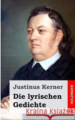 Die lyrischen Gedichte Kerner, Justinus 9781482589801 Createspace